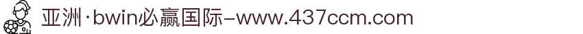 亚洲·bwin必赢国际-www.437ccm.com